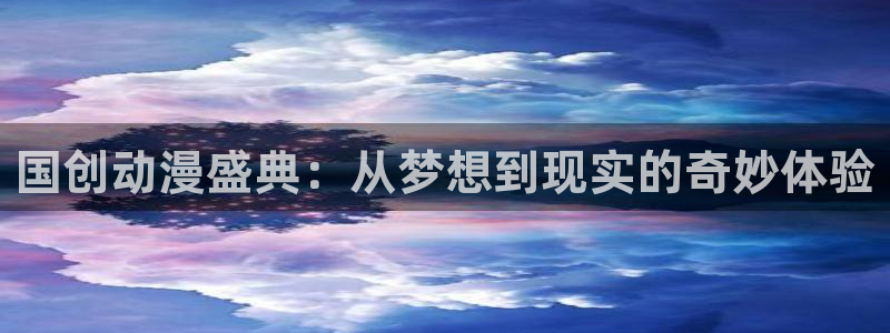 omofun动画：国创动漫盛典：从梦想到现实的奇妙体验