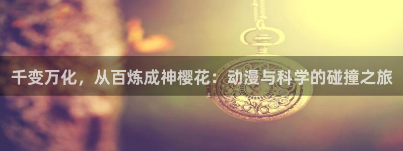 omofun正版：千变万化，从百炼成神樱花：动漫与科学的碰撞之旅