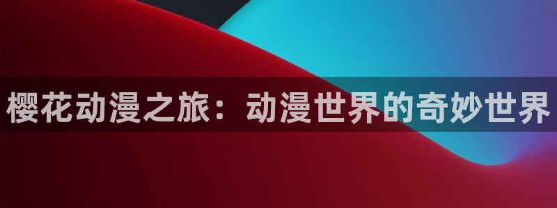 http://omofun：樱花动漫之旅：动漫世界的奇妙世界