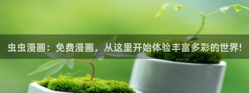 o站(omofun)官网：虫虫漫画：免费漫画，从这里开始体验丰富多彩的世界!