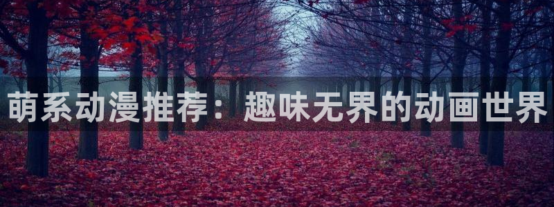 omofun动漫免费观看：萌系动漫推荐：趣味无界的动画世界