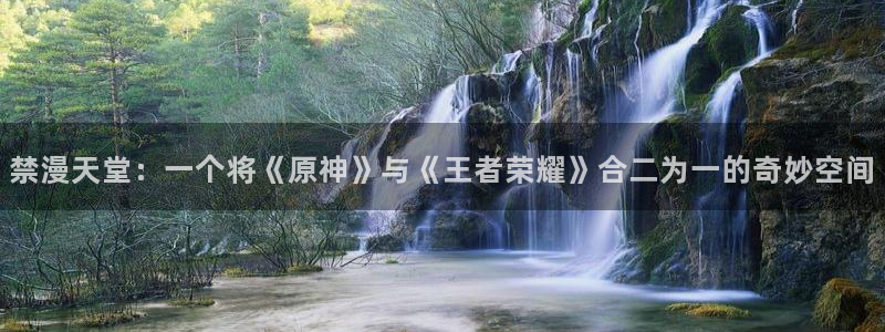 omofun下载入口：禁漫天堂：一个将《原神》与《王者荣耀》合二为一的奇妙空间